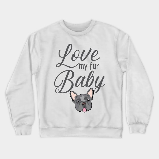 Love My Fur Baby French Bulldog Frenchie Dog Crewneck Sweatshirt by HotPinkStudio.Me